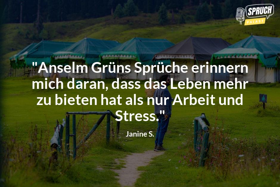 Bild mit dem Spruch"Anselm Grüns Sprüche erinnern mich daran, dass das Leben mehr zu bieten hat als nur Arbeit und Stress."