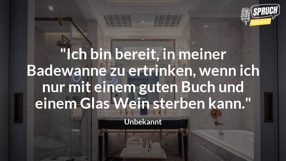 Bild mit dem Spruch"Ich bin bereit, in meiner Badewanne zu ertrinken, wenn ich nur mit einem guten Buch und einem Glas Wein sterben kann."