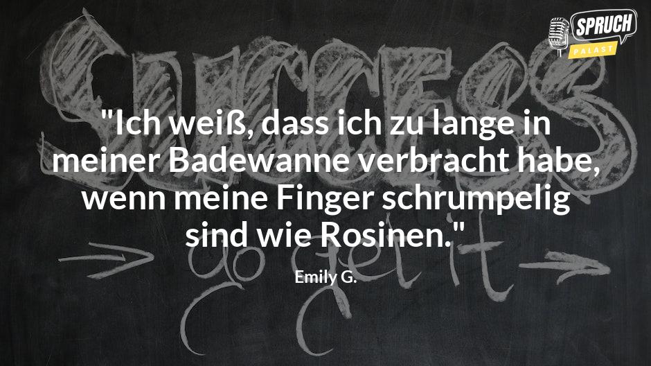 Bild mit dem Spruch"Ich weiß, dass ich zu lange in meiner Badewanne verbracht habe, wenn meine Finger schrumpelig sind wie Rosinen."