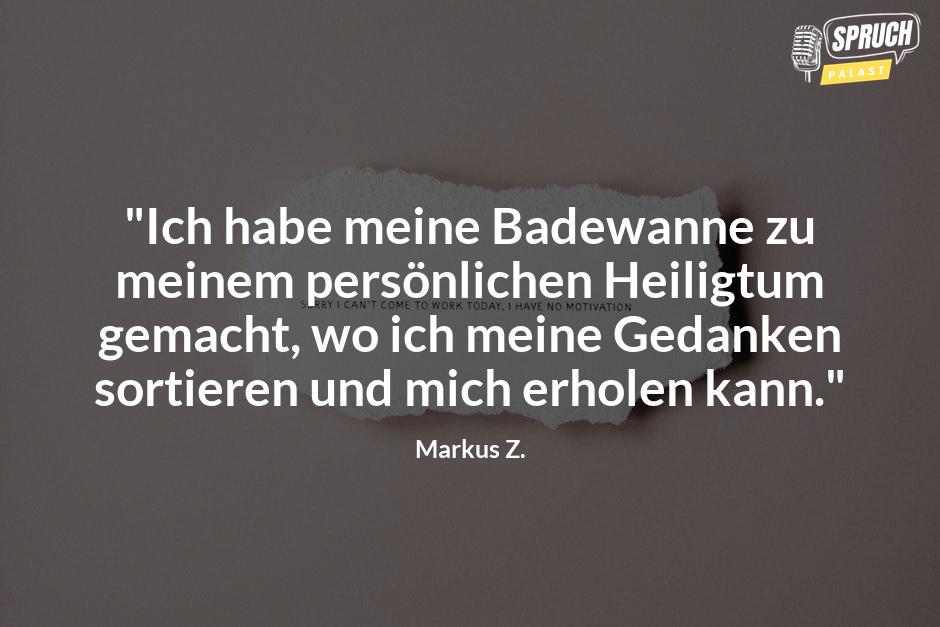 Bild mit dem Spruch"Ich habe meine Badewanne zu meinem persönlichen Heiligtum gemacht, wo ich meine Gedanken sortieren und mich erholen kann."