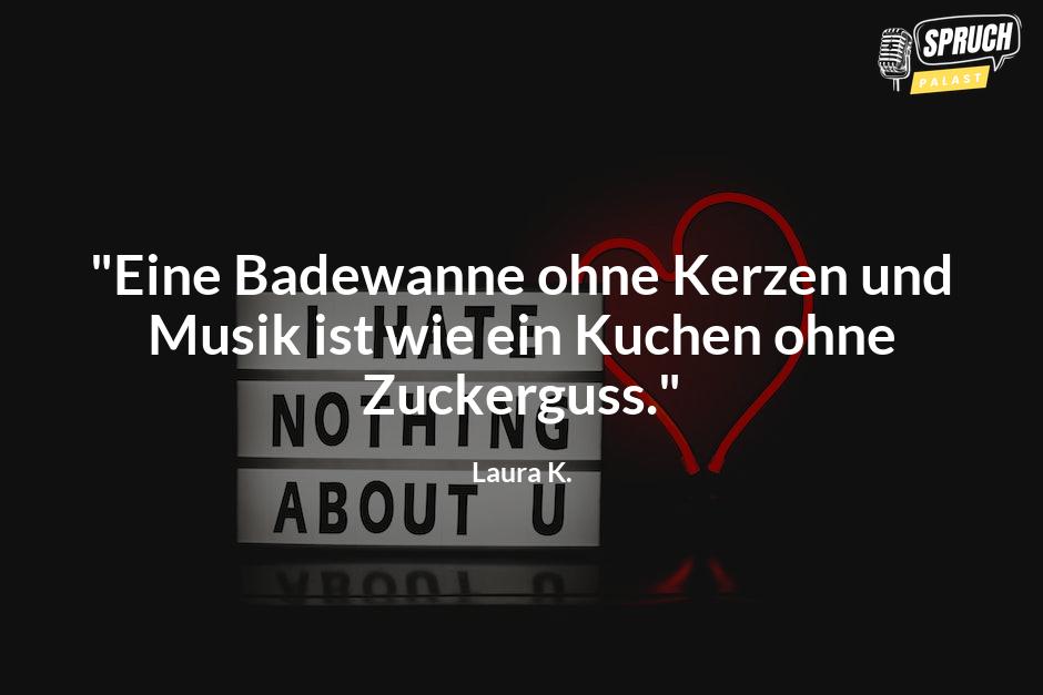 Bild mit dem Spruch"Eine Badewanne ohne Kerzen und Musik ist wie ein Kuchen ohne Zuckerguss."