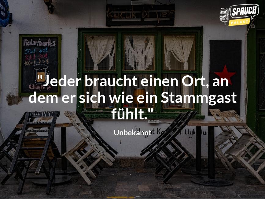 Bild mit dem Spruch"Jeder braucht einen Ort, an dem er sich wie ein Stammgast fühlt."