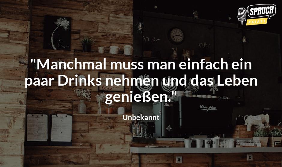 Bild mit dem Spruch"Manchmal muss man einfach ein paar Drinks nehmen und das Leben genießen."