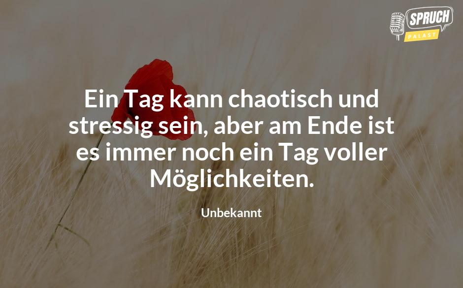 Bild mit dem SpruchEin Tag kann chaotisch und stressig sein, aber am Ende ist es immer noch ein Tag voller Möglichkeiten.