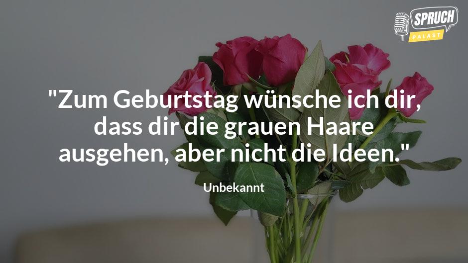 Bild mit dem Spruch"Zum Geburtstag wünsche ich dir, dass dir die grauen Haare ausgehen, aber nicht die Ideen."