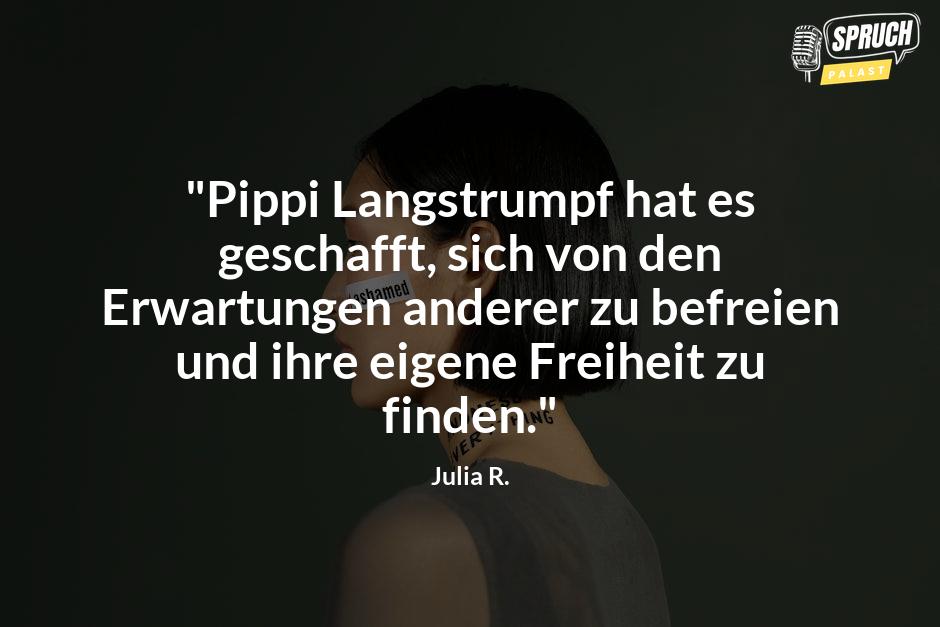 Bild mit dem Spruch"Pippi Langstrumpf hat es geschafft, sich von den Erwartungen anderer zu befreien und ihre eigene Freiheit zu finden."