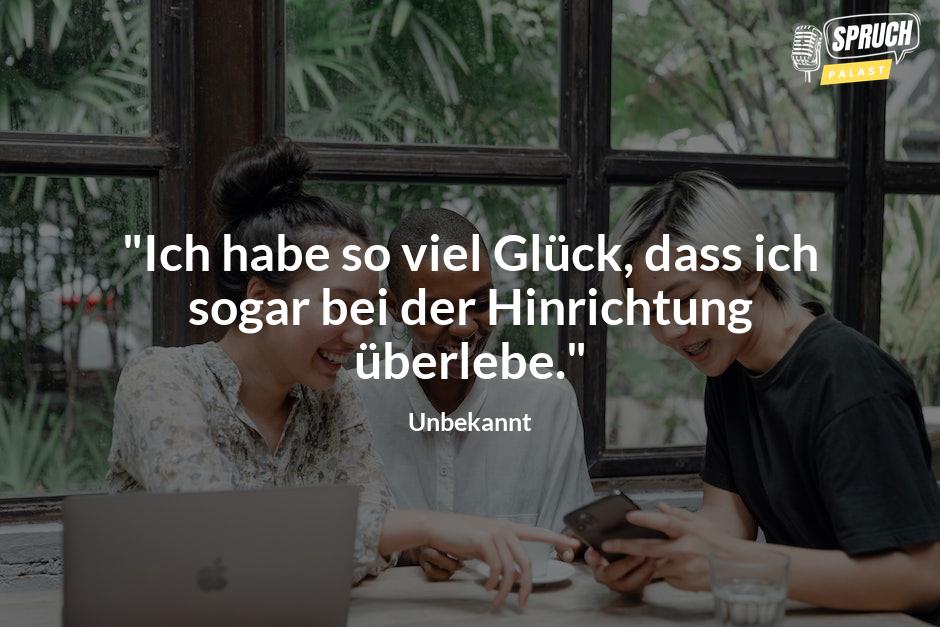 Bild mit dem Spruch"Ich habe so viel Glück, dass ich sogar bei der Hinrichtung überlebe."