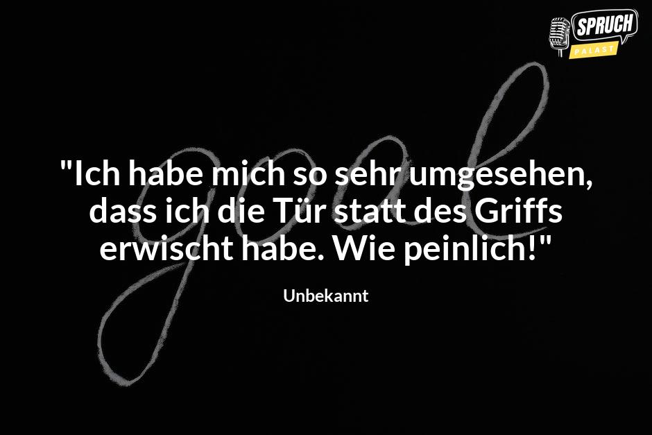 Bild mit dem Spruch"Ich habe mich so sehr umgesehen, dass ich die Tür statt des Griffs erwischt habe. Wie peinlich!"