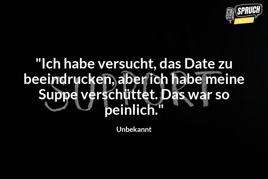 Bild mit dem Spruch"Ich habe versucht, das Date zu beeindrucken, aber ich habe meine Suppe verschüttet. Das war so peinlich."