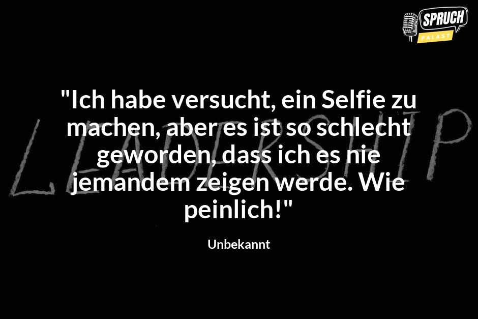 Bild mit dem Spruch"Ich habe versucht, ein Selfie zu machen, aber es ist so schlecht geworden, dass ich es nie jemandem zeigen werde. Wie peinlich!"