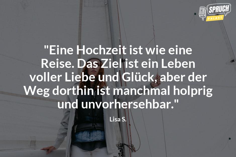 Bild mit dem Spruch"Eine Hochzeit ist wie eine Reise. Das Ziel ist ein Leben voller Liebe und Glück, aber der Weg dorthin ist manchmal holprig und unvorhersehbar."