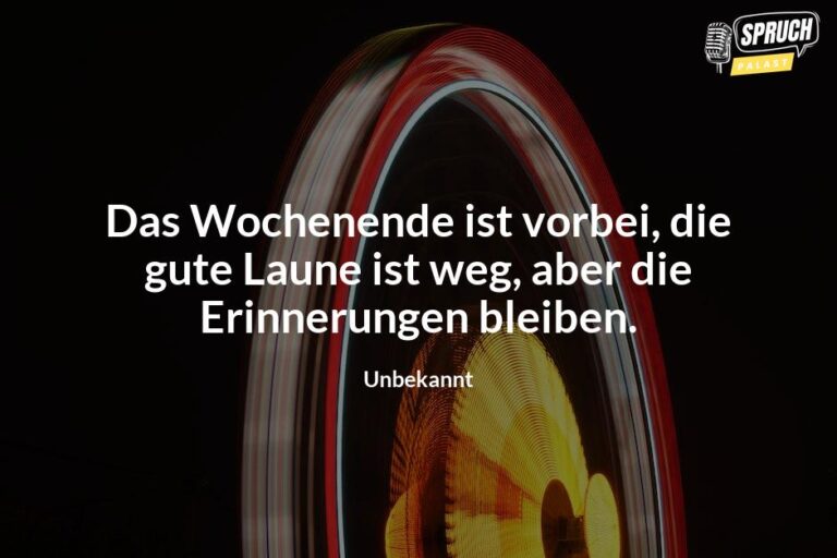 Das Wochenende ist vorbei, aber diese Sprüche lassen die Erinnerungen