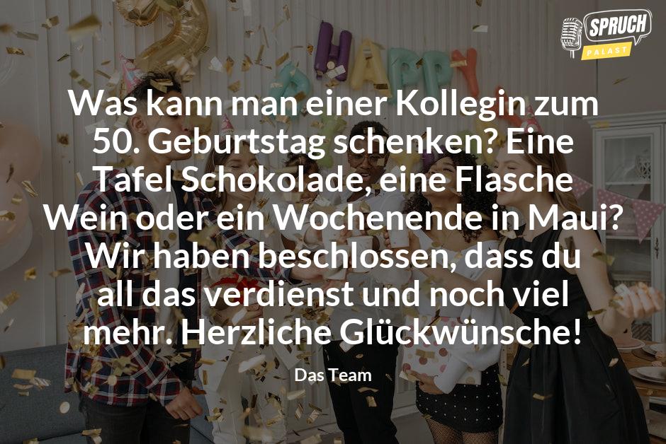 Bild mit dem SpruchWas kann man einer Kollegin zum 50. Geburtstag schenken? Eine Tafel Schokolade, eine Flasche Wein oder ein Wochenende in Maui? Wir haben beschlossen, dass du all das verdienst und noch viel mehr. Herzliche Glückwünsche!