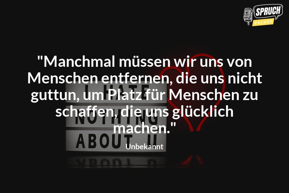 Bild mit dem Spruch"Manchmal müssen wir uns von Menschen entfernen, die uns nicht guttun, um Platz für Menschen zu schaffen, die uns glücklich machen."