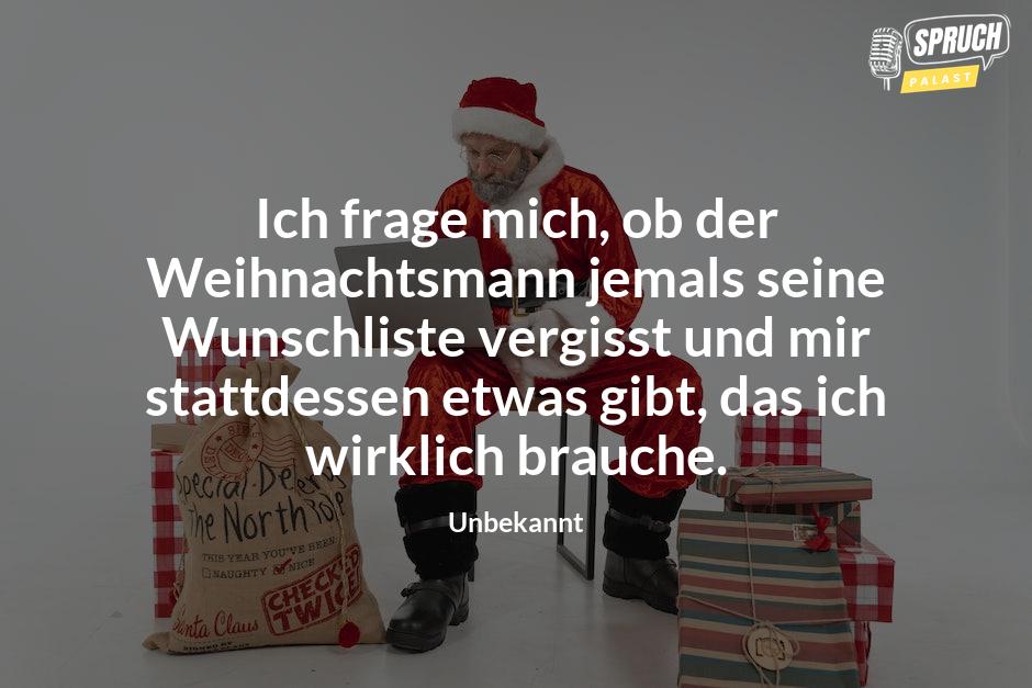 Bild mit dem SpruchIch frage mich, ob der Weihnachtsmann jemals seine Wunschliste vergisst und mir stattdessen etwas gibt, das ich wirklich brauche.