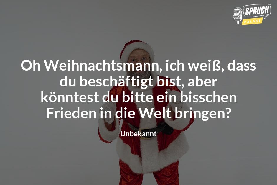 Bild mit dem SpruchOh Weihnachtsmann, ich weiß, dass du beschäftigt bist, aber könntest du bitte ein bisschen Frieden in die Welt bringen?