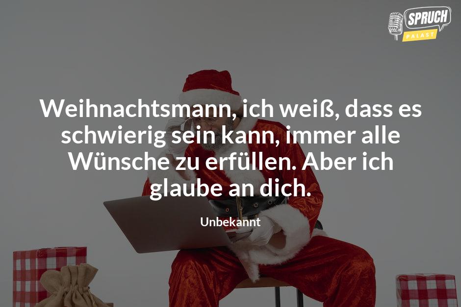 Bild mit dem SpruchWeihnachtsmann, ich weiß, dass es schwierig sein kann, immer alle Wünsche zu erfüllen. Aber ich glaube an dich.