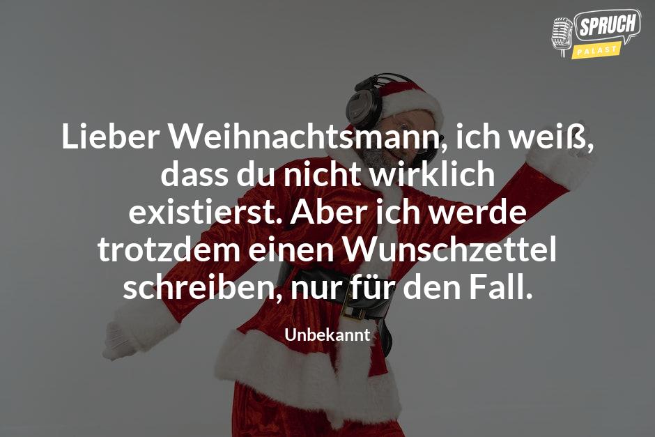 Bild mit dem SpruchLieber Weihnachtsmann, ich weiß, dass du nicht wirklich existierst. Aber ich werde trotzdem einen Wunschzettel schreiben, nur für den Fall.