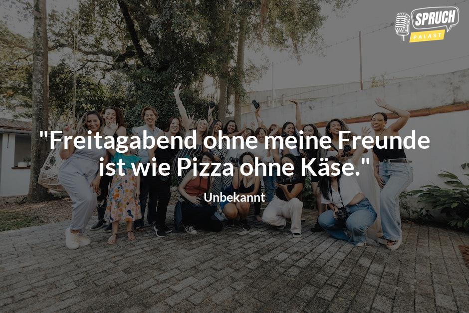 Bild mit dem Spruch"Freitagabend ohne meine Freunde ist wie Pizza ohne Käse."