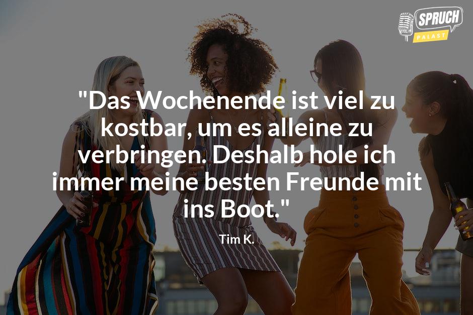 Bild mit dem Spruch"Das Wochenende ist viel zu kostbar, um es alleine zu verbringen. Deshalb hole ich immer meine besten Freunde mit ins Boot."