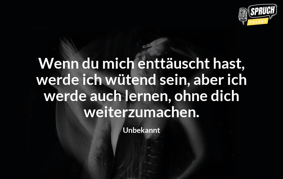 Bild mit dem SpruchWenn du mich enttäuscht hast, werde ich wütend sein, aber ich werde auch lernen, ohne dich weiterzumachen.