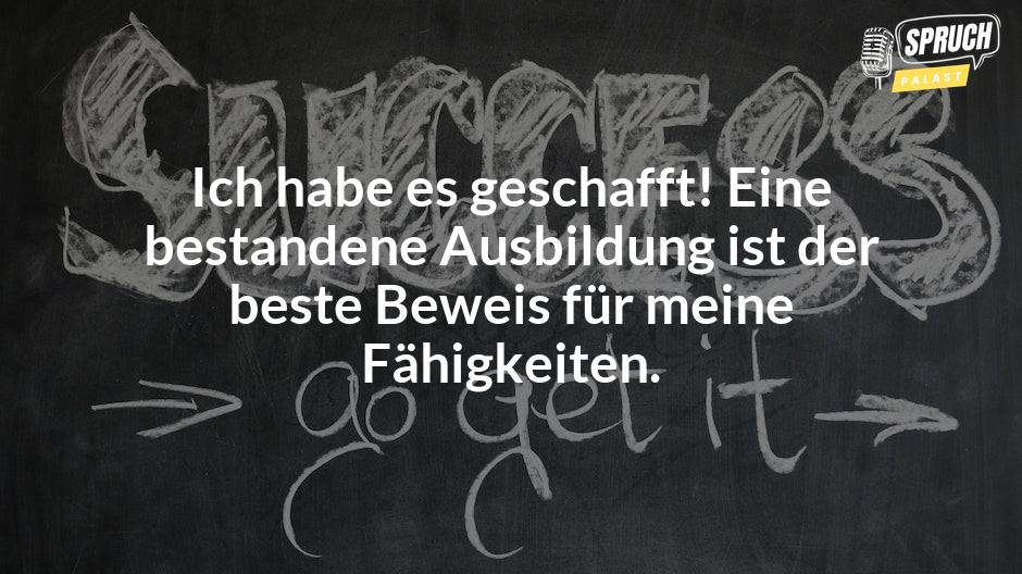 Bild mit dem SpruchIch habe es geschafft! Eine bestandene Ausbildung ist der beste Beweis für meine Fähigkeiten.