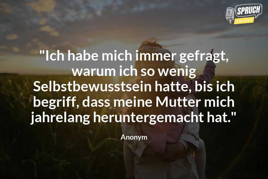 Bild mit dem Spruch"Ich habe mich immer gefragt, warum ich so wenig Selbstbewusstsein hatte, bis ich begriff, dass meine Mutter mich jahrelang heruntergemacht hat."