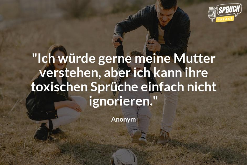 Bild mit dem Spruch"Ich würde gerne meine Mutter verstehen, aber ich kann ihre toxischen Sprüche einfach nicht ignorieren."