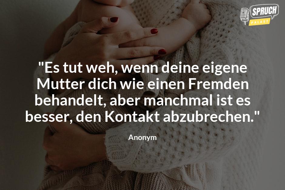 Bild mit dem Spruch"Es tut weh, wenn deine eigene Mutter dich wie einen Fremden behandelt, aber manchmal ist es besser, den Kontakt abzubrechen."