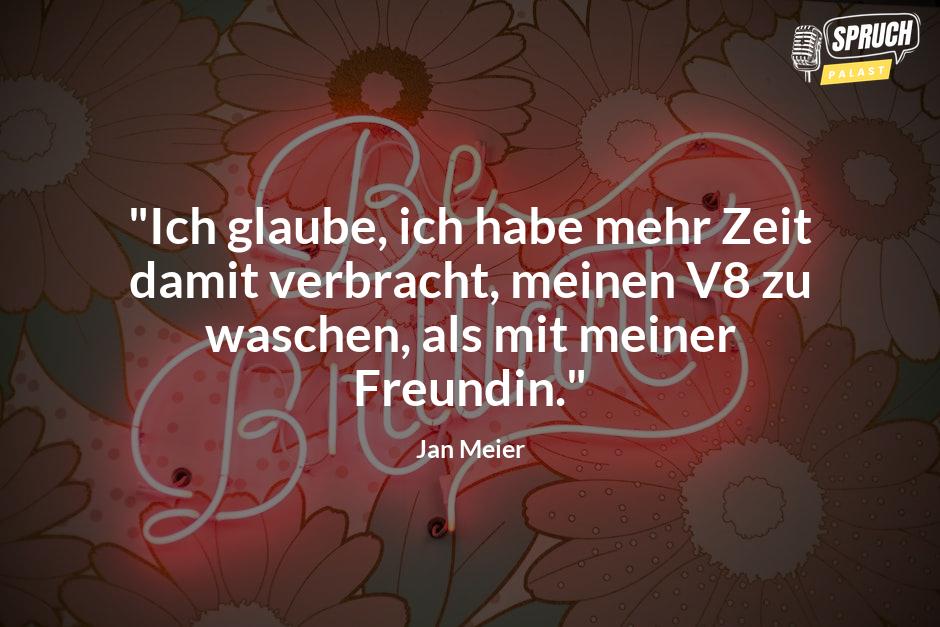 Bild mit dem Spruch"Ich glaube, ich habe mehr Zeit damit verbracht, meinen V8 zu waschen, als mit meiner Freundin."